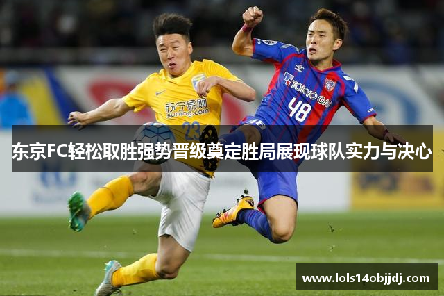 东京FC轻松取胜强势晋级奠定胜局展现球队实力与决心