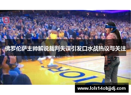佛罗伦萨主帅解说裁判失误引发口水战热议与关注