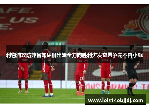 利物浦攻防兼备如猛狮出笼全力向胜利进发奋勇争先不容小觑