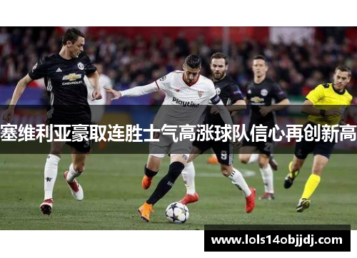 塞维利亚豪取连胜士气高涨球队信心再创新高