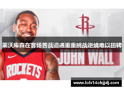 莱沃库森在客场苦战遭遇重重挑战逆境难以扭转