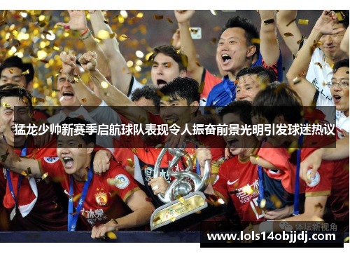 猛龙少帅新赛季启航球队表现令人振奋前景光明引发球迷热议
