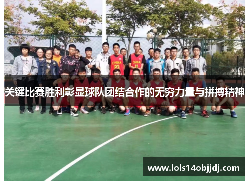 关键比赛胜利彰显球队团结合作的无穷力量与拼搏精神