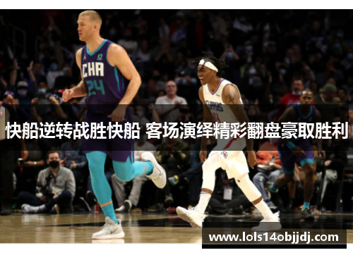 快船逆转战胜快船 客场演绎精彩翻盘豪取胜利